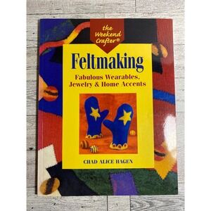 Feltmaking Chad Alice Hagen 2002 The Weekend Crafter Fabulous Wearables Jewelry